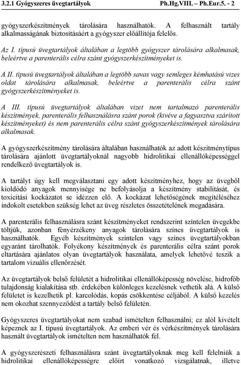 típusú üvegtartályok általában a legtöbb savas vagy semleges kémhatású vizes oldat tárolására alkalmasak, beleértve a parenterális célra szánt gyógyszerkészítményeket is. A III.