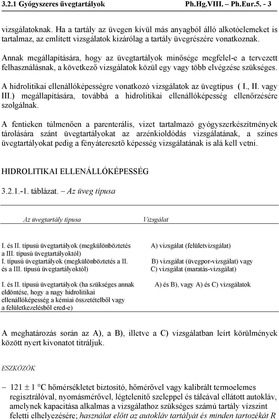 Annak megállapítására, hogy az üvegtartályok minősége megfelel-e a tervezett felhasználásnak, a következő vizsgálatok közül egy vagy több elvégzése szükséges.