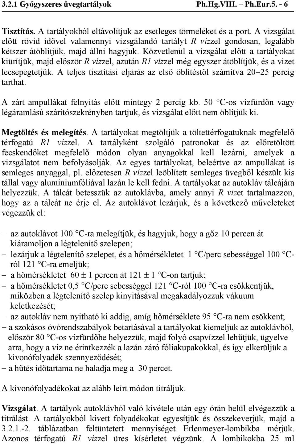 Közvetlenül a vizsgálat előtt a tartályokat kiürítjük, majd először R vízzel, azután R1 vízzel még egyszer átöblítjük, és a vizet lecsepegtetjük.