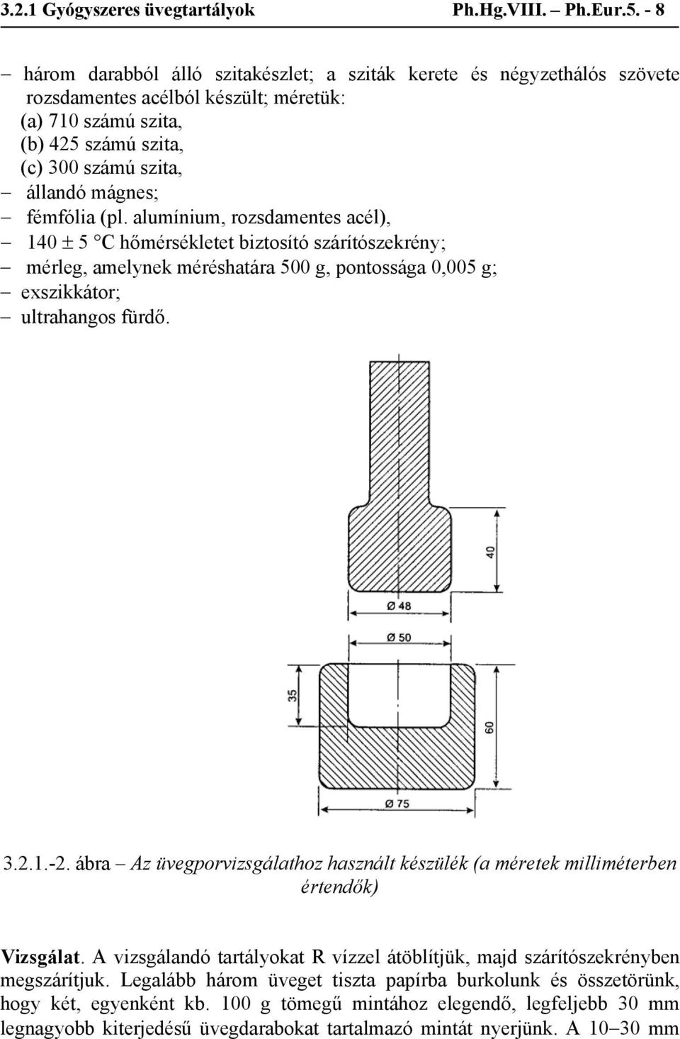 fémfólia (pl. alumínium, rozsdamentes acél), 140 ± 5 C hőmérsékletet biztosító szárítószekrény; mérleg, amelynek méréshatára 500 g, pontossága 0,005 g; exszikkátor; ultrahangos fürdő. 3.2.1.-2.