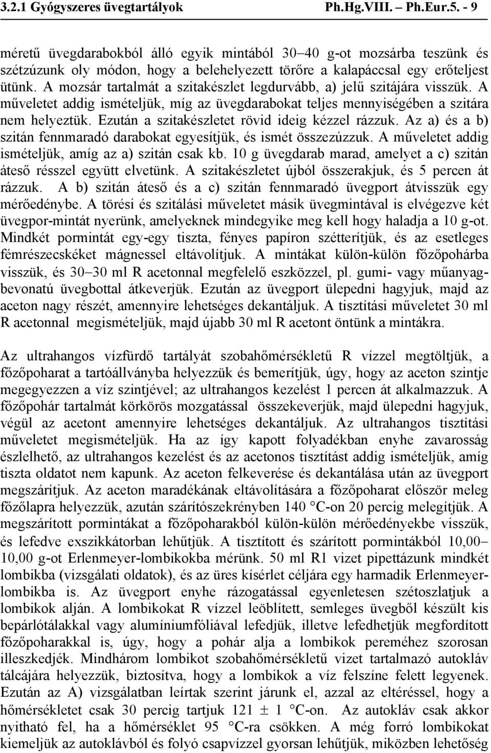 A mozsár tartalmát a szitakészlet legdurvább, a) jelű szitájára visszük. A műveletet addig ismételjük, míg az üvegdarabokat teljes mennyiségében a szitára nem helyeztük.