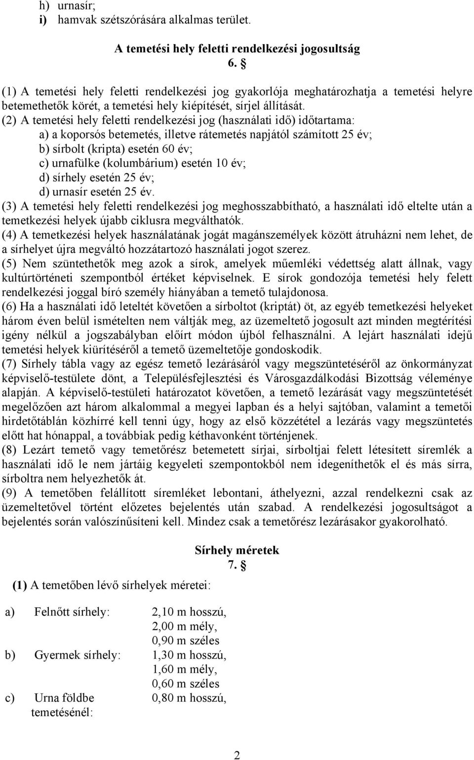 (2) A temetési hely feletti rendelkezési jog (használati idő) időtartama: a) a koporsós betemetés, illetve rátemetés napjától számított 25 év; b) sírbolt (kripta) esetén 60 év; c) urnafülke