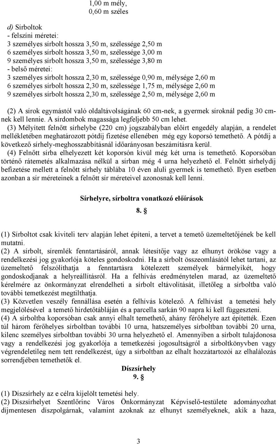 hossza 2,30 m, szélessége 2,50 m, mélysége 2,60 m (2) A sírok egymástól való oldaltávolságának 60 cm-nek, a gyermek síroknál pedig 30 cmnek kell lennie. A sírdombok magassága legfeljebb 50 cm lehet.