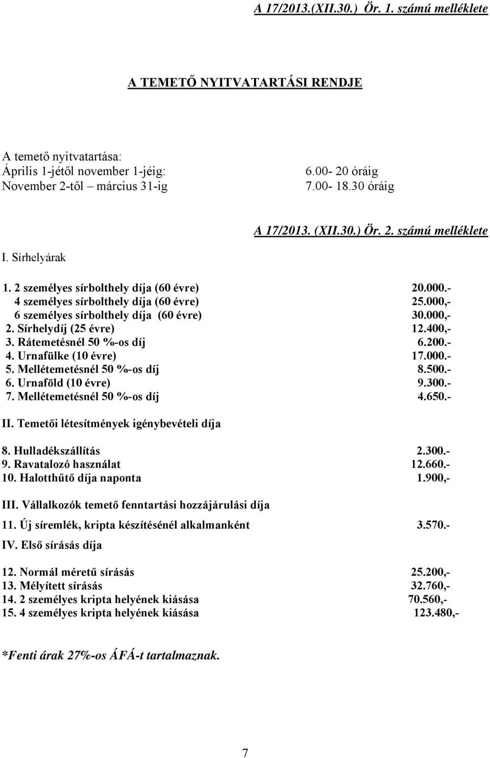 000,- 6 személyes sírbolthely díja (60 évre) 30.000,- 2. Sírhelydíj (25 évre) 12.400,- 3. Rátemetésnél 50 %-os díj 6.200.- 4. Urnafülke (10 évre) 17.000.- 5. Mellétemetésnél 50 %-os díj 8.500.- 6. Urnaföld (10 évre) 9.