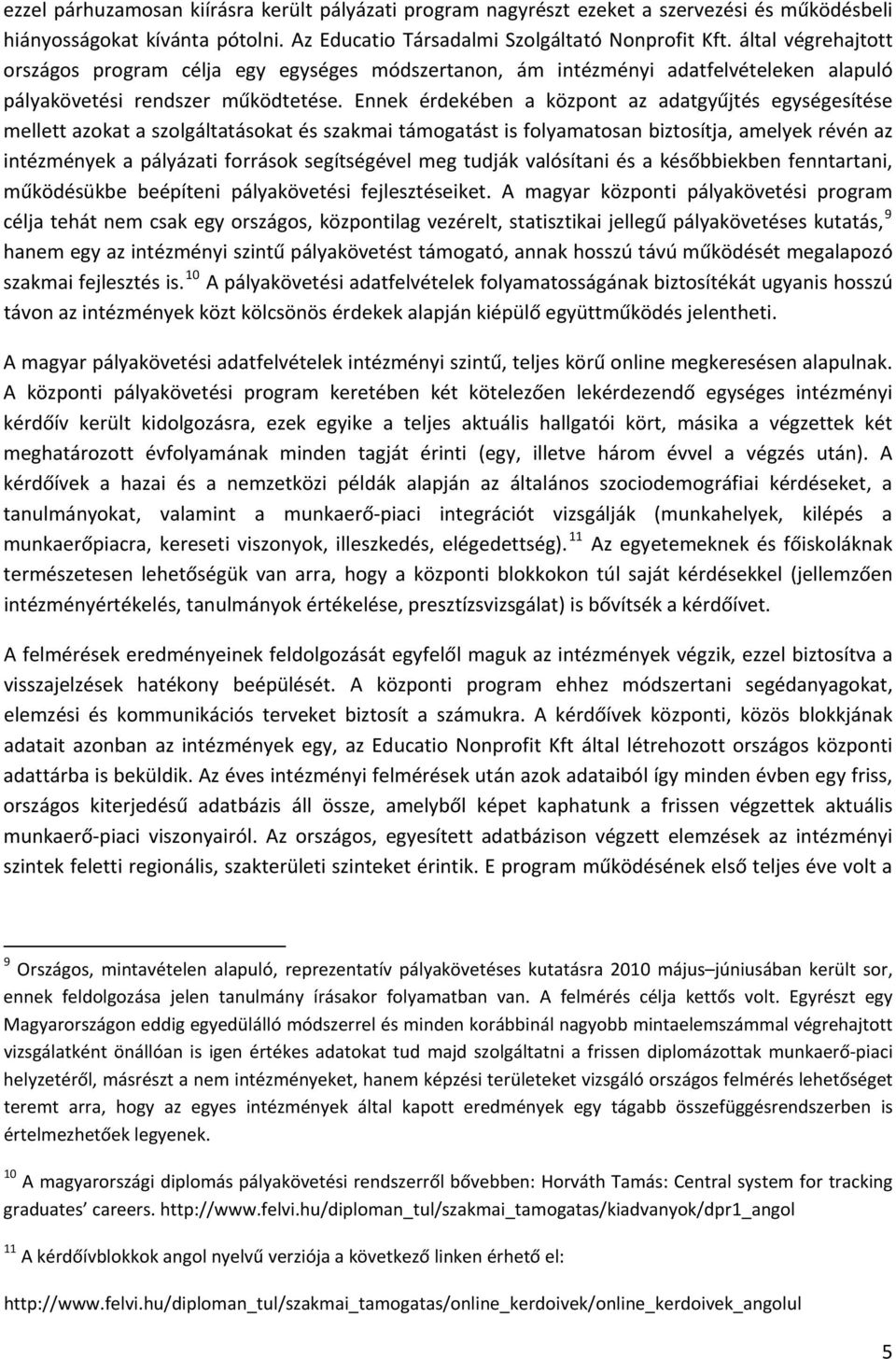 Ennek érdekében a központ az adatgyűjtés egységesítése mellett azokat a szolgáltatásokat és szakmai támogatást is folyamatosan biztosítja, amelyek révén az intézmények a pályázati források