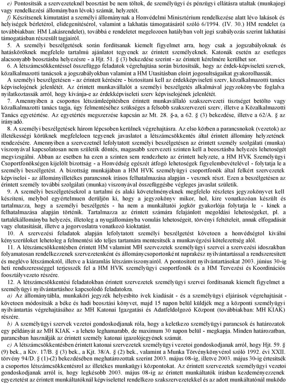 (IV. 30.) HM rendelet (a továbbiakban: HM Lakásrendelet), továbbá e rendeletet megelozoen hatályban volt jogi szabályozás szerint lakhatási támogatásban részesült tagjairól. 5.