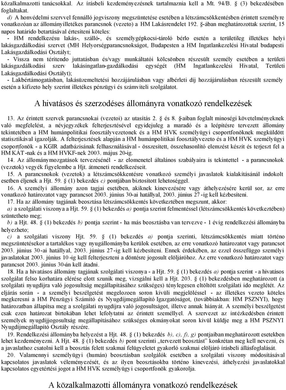 -ában meghatározottak szerint, 15 napos határido betartásával értesíteni köteles: - HM rendelkezésu lakás-, szálló-, és személygépkocsi-tároló bérlo esetén a területileg illetékes helyi