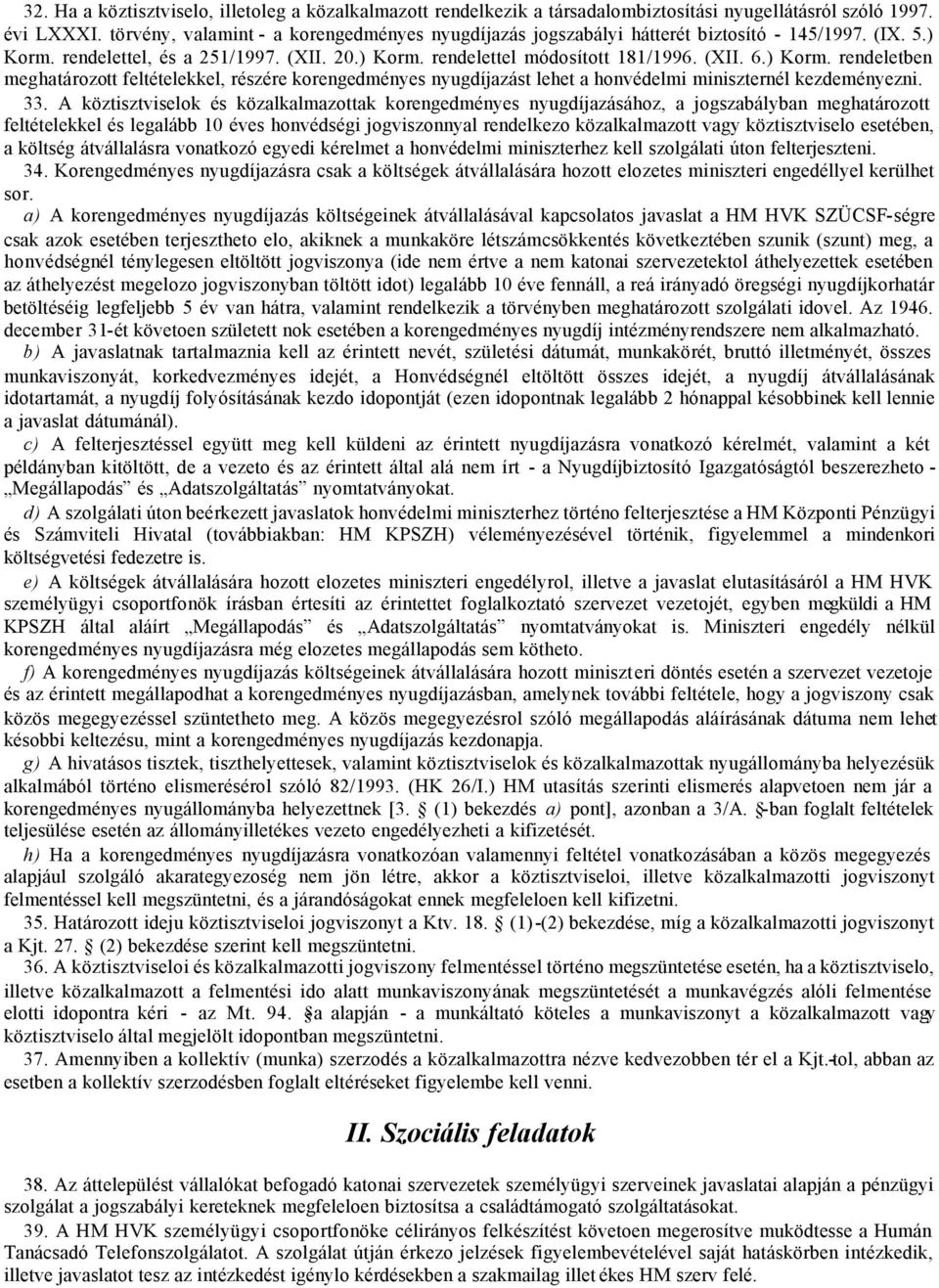 rendelettel, és a 251/1997. (XII. 20.) Korm. rendelettel módosított 181/1996. (XII. 6.) Korm. rendeletben meghatározott feltételekkel, részére korengedményes nyugdíjazást lehet a honvédelmi miniszternél kezdeményezni.