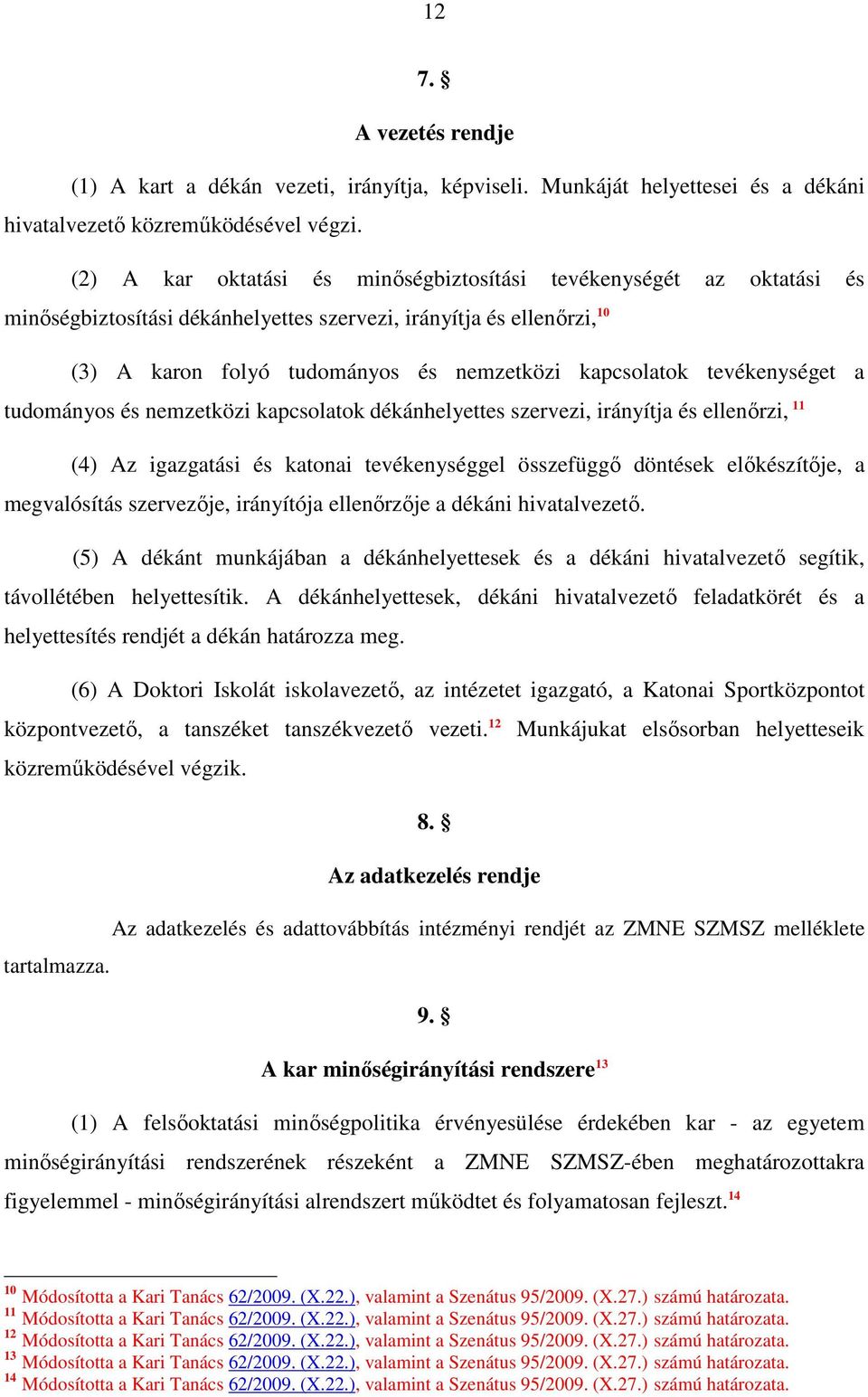 tevékenységet a tudományos és nemzetközi kapcsolatok dékánhelyettes szervezi, irányítja és ellenırzi, 11 (4) Az igazgatási és katonai tevékenységgel összefüggı döntések elıkészítıje, a megvalósítás