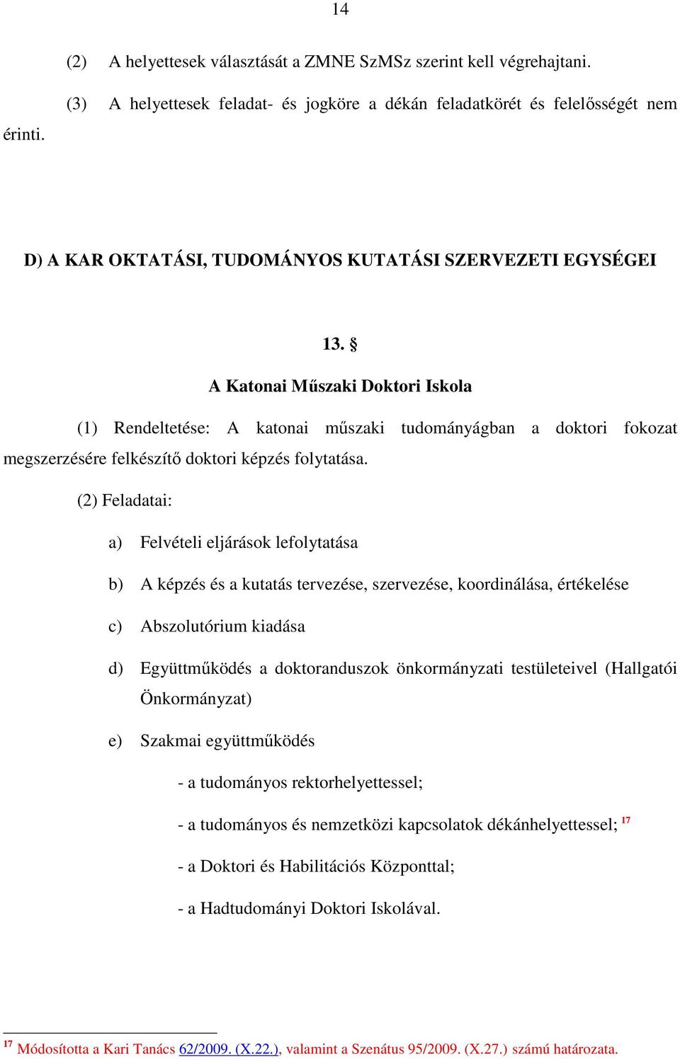 A Katonai Mőszaki Doktori Iskola (1) Rendeltetése: A katonai mőszaki tudományágban a doktori fokozat megszerzésére felkészítı doktori képzés folytatása.