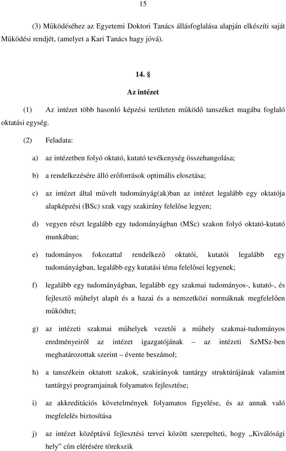 (2) Feladata: a) az intézetben folyó oktató, kutató tevékenység összehangolása; b) a rendelkezésére álló erıforrások optimális elosztása; c) az intézet által mővelt tudományág(ak)ban az intézet