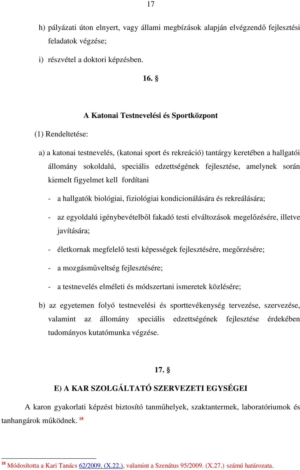 amelynek során kiemelt figyelmet kell fordítani - a hallgatók biológiai, fiziológiai kondicionálására és rekreálására; - az egyoldalú igénybevételbıl fakadó testi elváltozások megelızésére, illetve