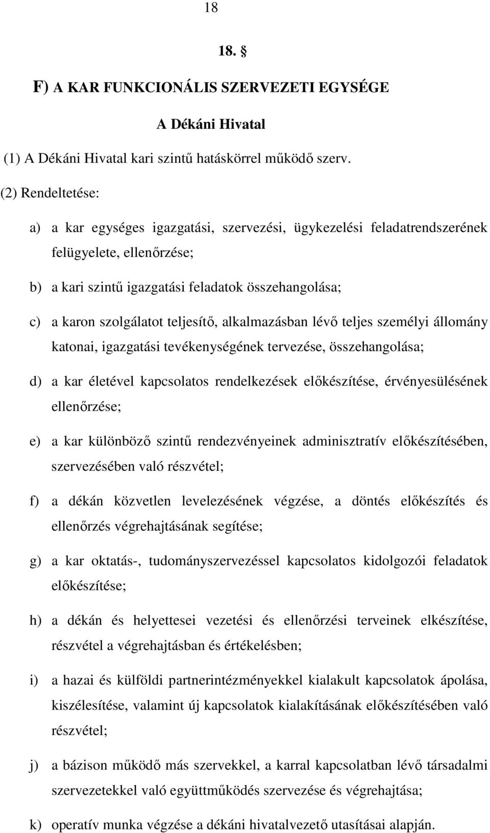 teljesítı, alkalmazásban lévı teljes személyi állomány katonai, igazgatási tevékenységének tervezése, összehangolása; d) a kar életével kapcsolatos rendelkezések elıkészítése, érvényesülésének