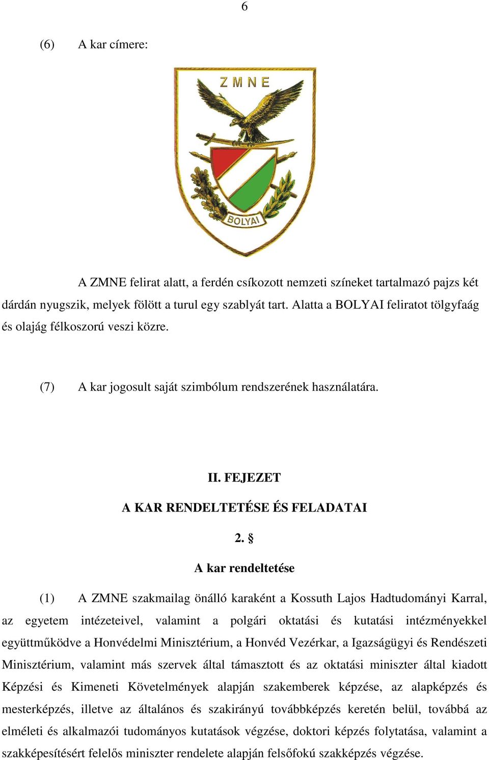 A kar rendeltetése (1) A ZMNE szakmailag önálló karaként a Kossuth Lajos Hadtudományi Karral, az egyetem intézeteivel, valamint a polgári oktatási és kutatási intézményekkel együttmőködve a