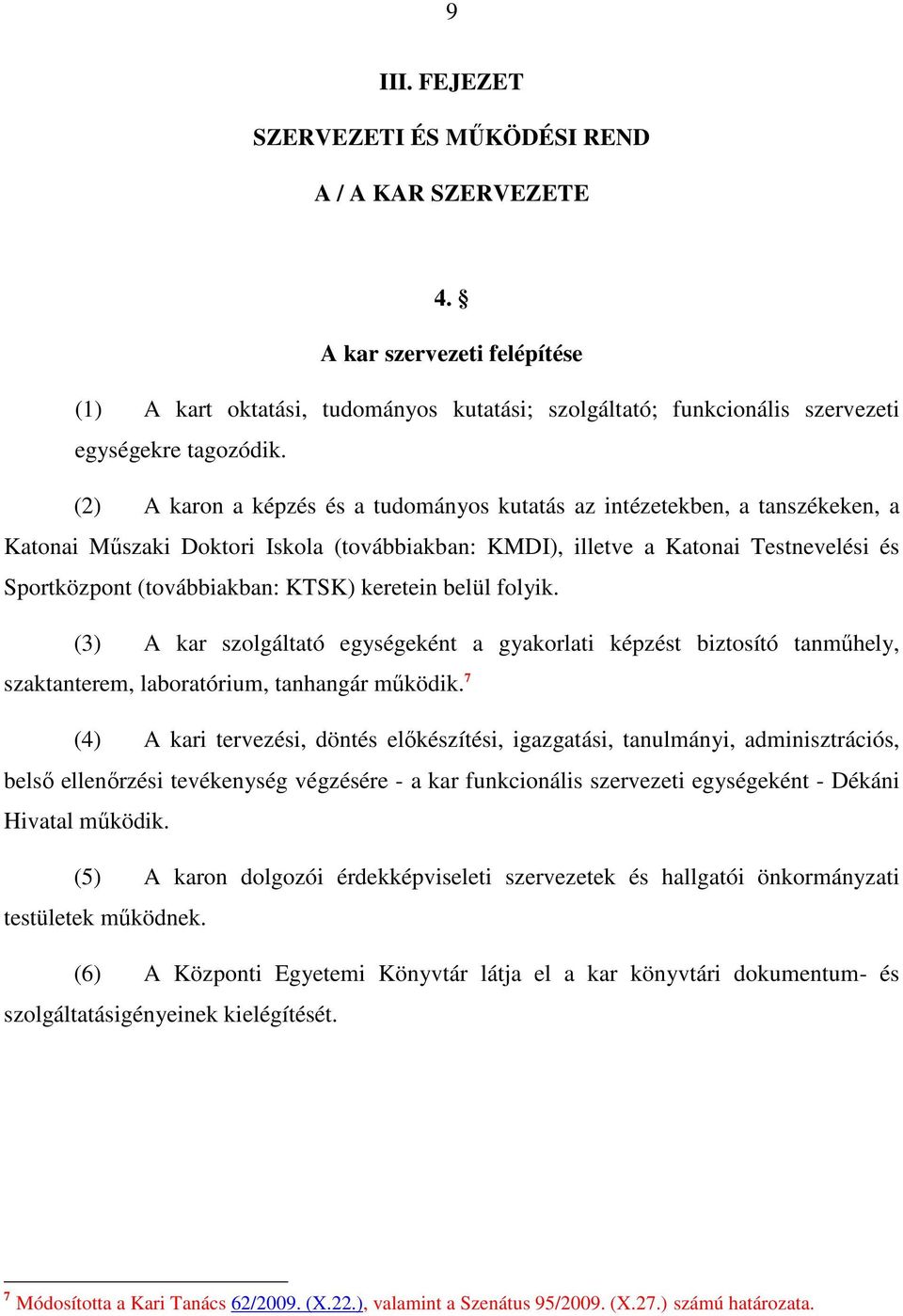 keretein belül folyik. (3) A kar szolgáltató egységeként a gyakorlati képzést biztosító tanmőhely, szaktanterem, laboratórium, tanhangár mőködik.