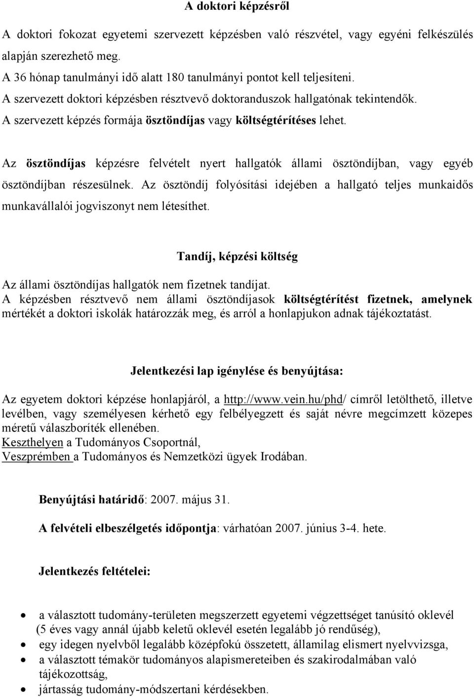 A szervezett képzés formája ösztöndíjas vagy költségtérítéses lehet. Az ösztöndíjas képzésre felvételt nyert hallgatók állami ösztöndíjban, vagy egyéb ösztöndíjban részesülnek.