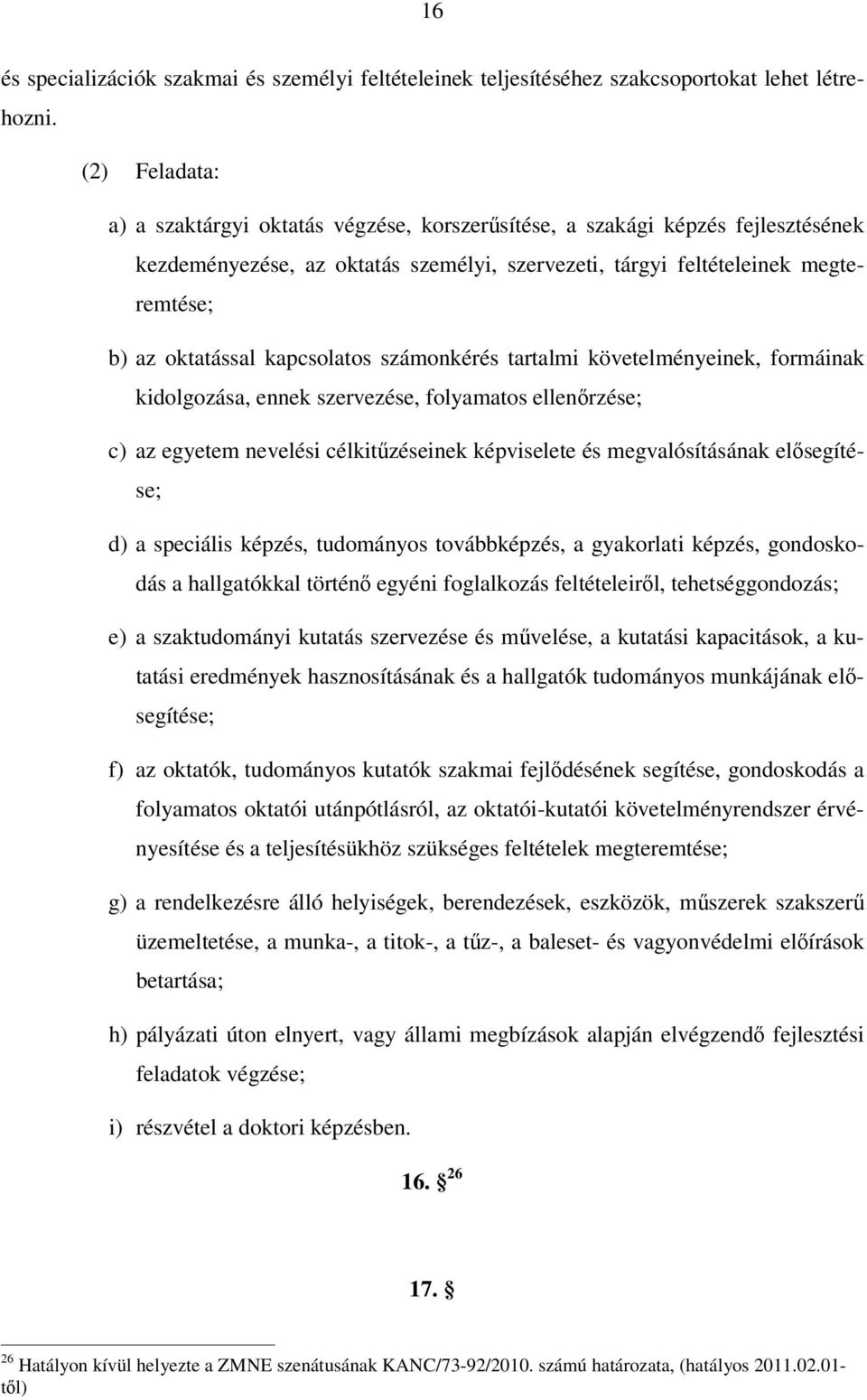 kapcsolatos számonkérés tartalmi követelményeinek, formáinak kidolgozása, ennek szervezése, folyamatos ellenőrzése; c) az egyetem nevelési célkitűzéseinek képviselete és megvalósításának elősegítése;