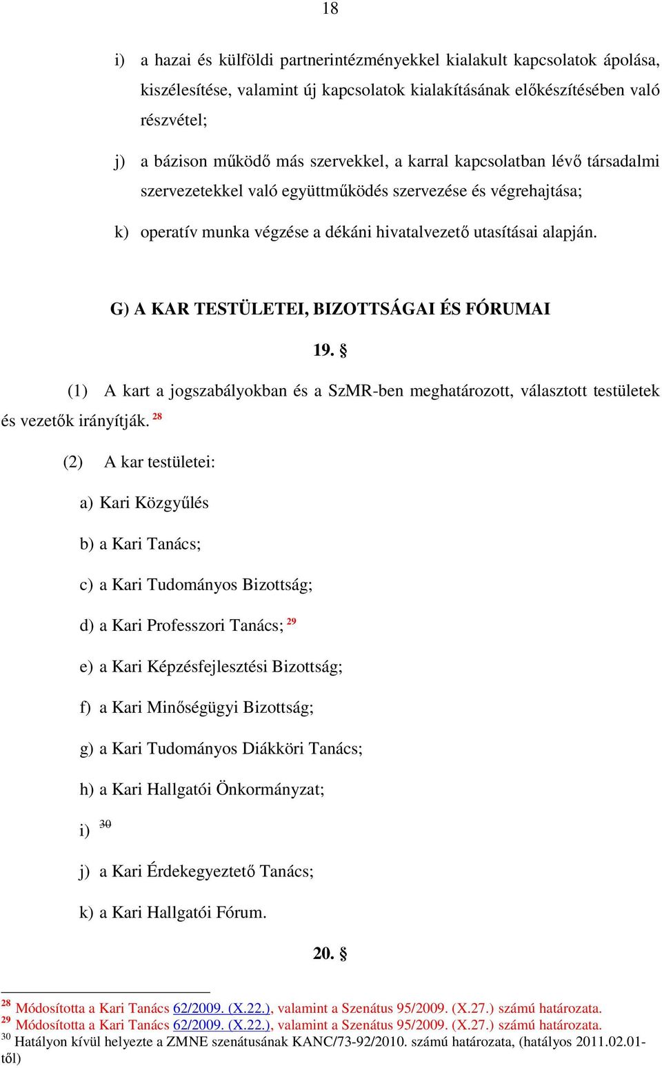 G) A KAR TESTÜLETEI, BIZOTTSÁGAI ÉS FÓRUMAI 19. (1) A kart a jogszabályokban és a SzMR-ben meghatározott, választott testületek és vezetők irányítják.