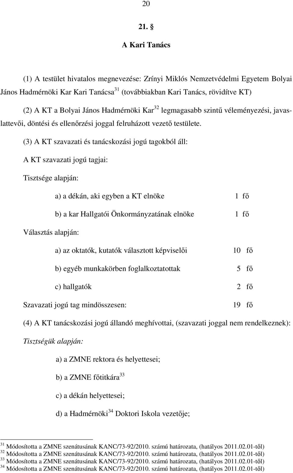 Hadmérnöki Kar 32 legmagasabb szintű véleményezési, javaslattevői, döntési és ellenőrzési joggal felruházott vezető testülete.