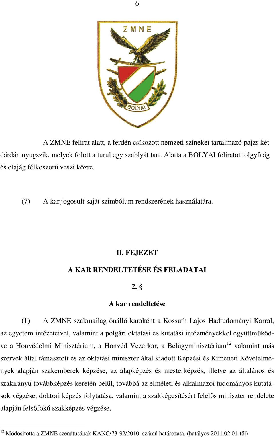 A kar rendeltetése (1) A ZMNE szakmailag önálló karaként a Kossuth Lajos Hadtudományi Karral, az egyetem intézeteivel, valamint a polgári oktatási és kutatási intézményekkel együttműködve a