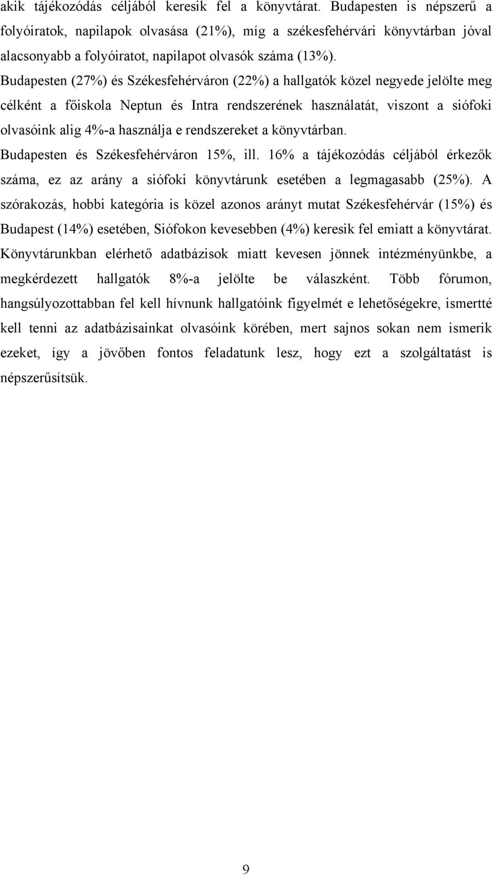 Budapesten (27%) és Székesfehérváron (22%) a hallgatók közel negyede jelölte meg célként a főiskola Neptun és Intra rendszerének használatát, viszont a siófoki olvasóink alig 4%-a használja e