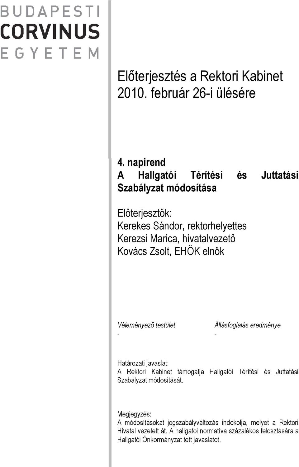 Kovács Zsolt, EHÖK elnök Véleményező testület Állásfoglalás eredménye - - Határozati javaslat: A Rektori Kabinet támogatja Hallgatói Térítési