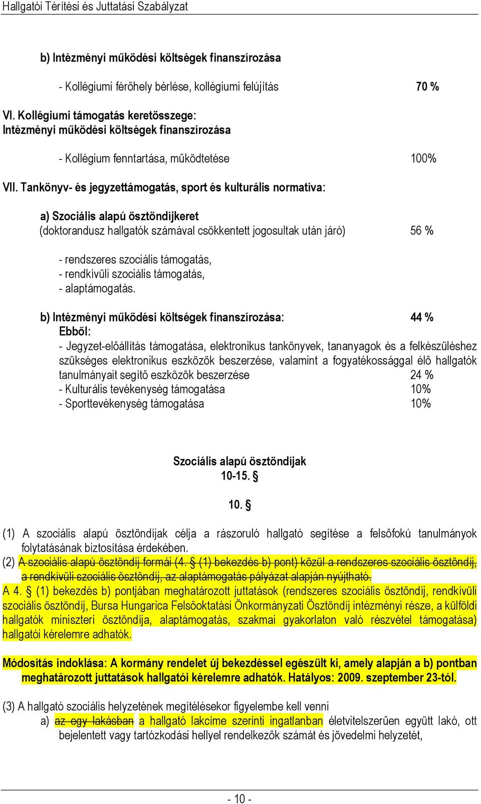 Tankönyv- és jegyzettámogatás, sport és kulturális normatíva: a) Szociális alapú ösztöndíjkeret (doktorandusz hallgatók számával csökkentett jogosultak után járó) 56 % - rendszeres szociális