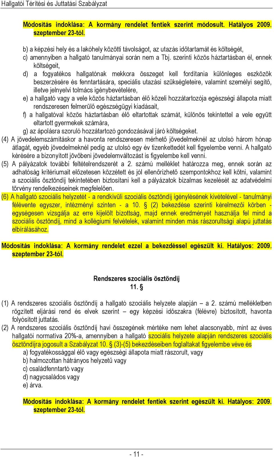 szerinti közös háztartásban él, ennek költségeit, d) a fogyatékos hallgatónak mekkora összeget kell fordítania különleges eszközök beszerzésére és fenntartására, speciális utazási szükségleteire,