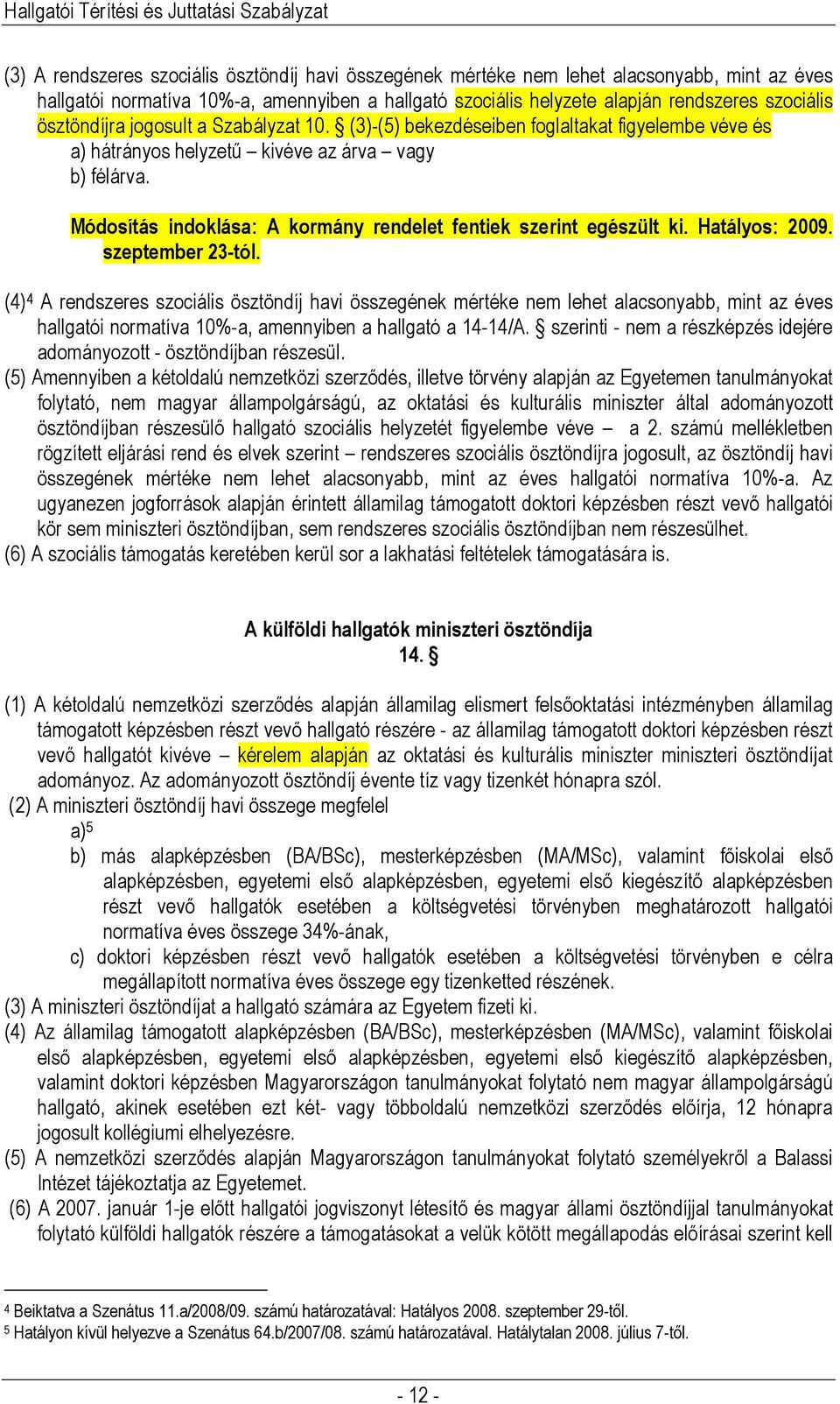 Módosítás indoklása: A kormány rendelet fentiek szerint egészült ki. Hatályos: 2009. szeptember 23-tól.