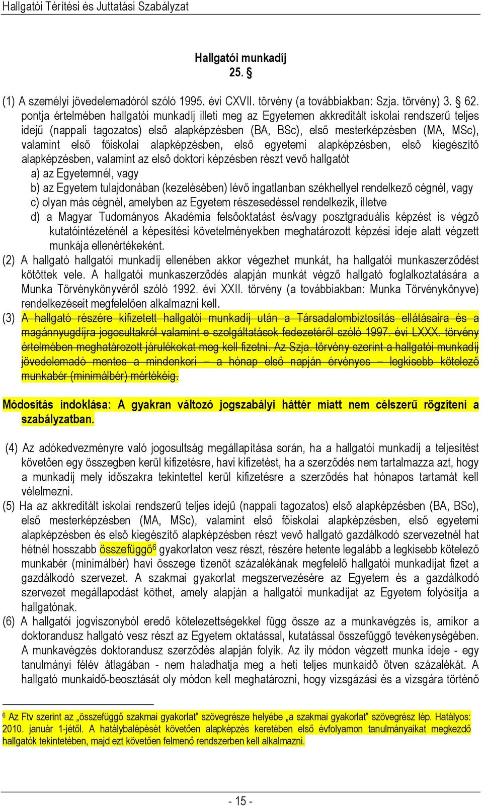 főiskolai alapképzésben, első egyetemi alapképzésben, első kiegészítő alapképzésben, valamint az első doktori képzésben részt vevő hallgatót a) az Egyetemnél, vagy b) az Egyetem tulajdonában