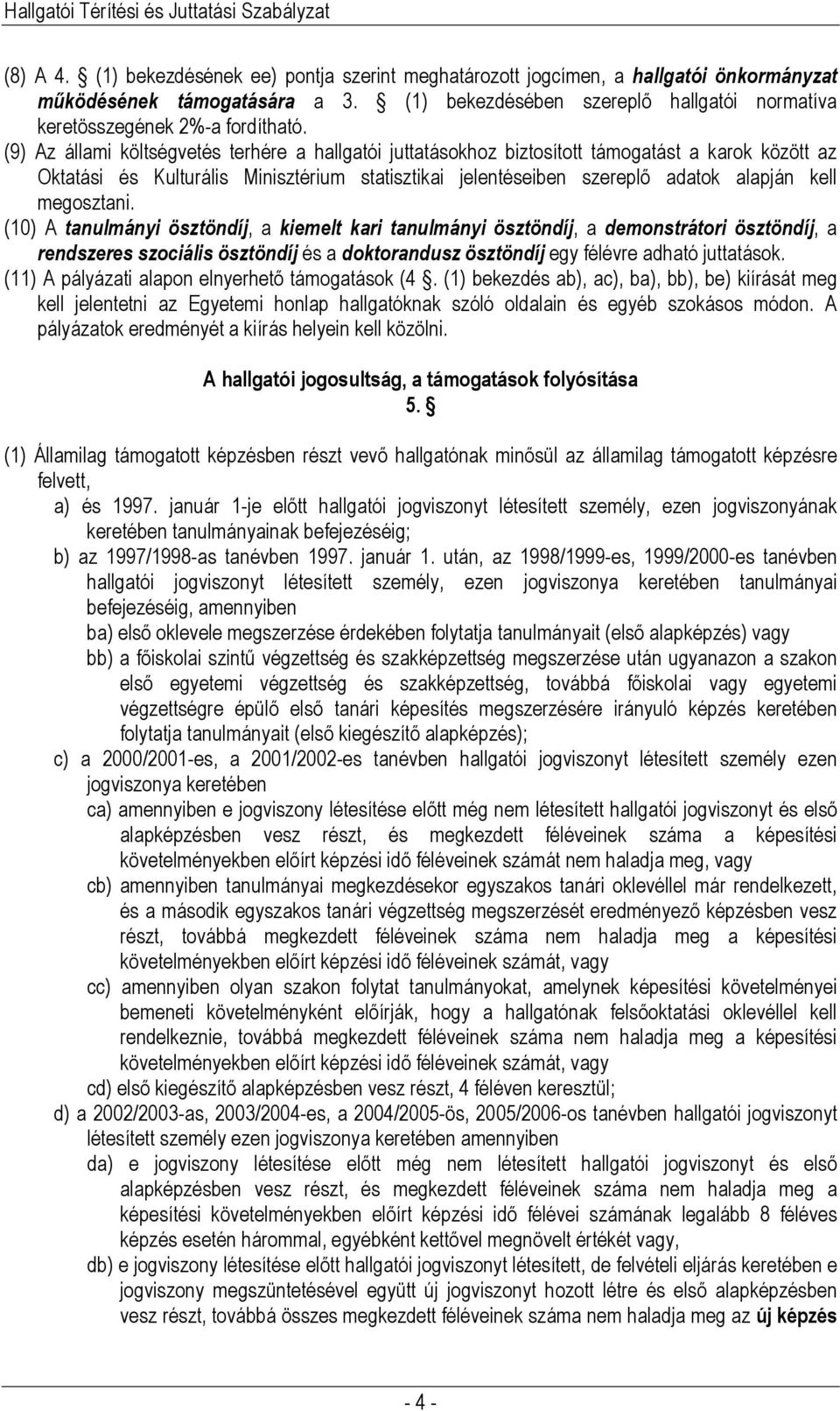 (9) Az állami költségvetés terhére a hallgatói juttatásokhoz biztosított támogatást a karok között az Oktatási és Kulturális Minisztérium statisztikai jelentéseiben szereplő adatok alapján kell