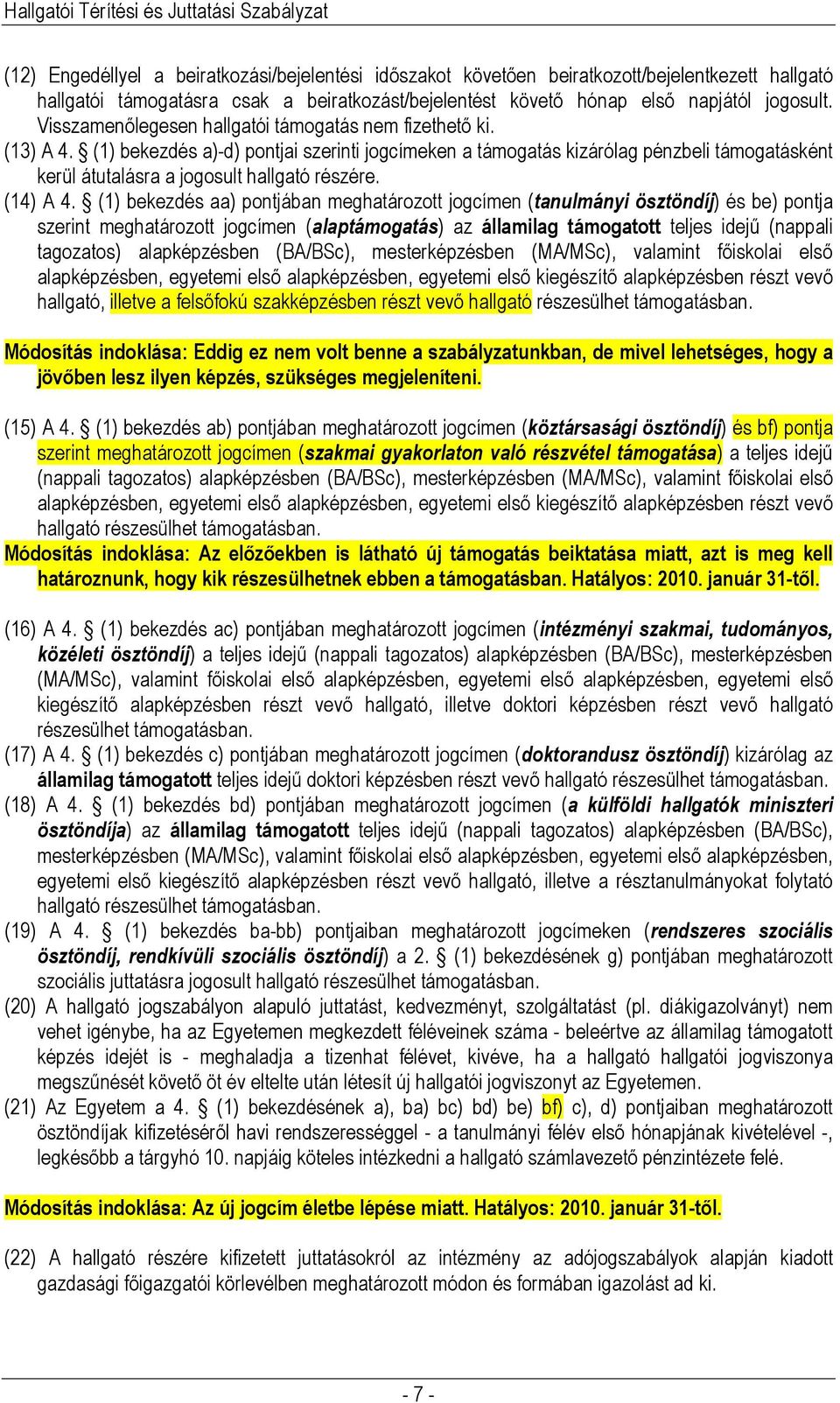 (1) bekezdés a)-d) pontjai szerinti jogcímeken a támogatás kizárólag pénzbeli támogatásként kerül átutalásra a jogosult hallgató részére. (14) A 4.