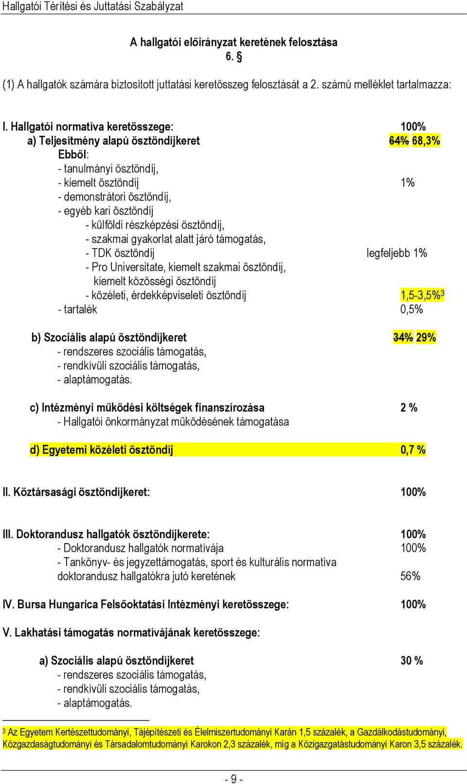 külföldi részképzési ösztöndíj, - szakmai gyakorlat alatt járó támogatás, - TDK ösztöndíj legfeljebb 1% - Pro Universitate, kiemelt szakmai ösztöndíj, kiemelt közösségi ösztöndíj - közéleti,