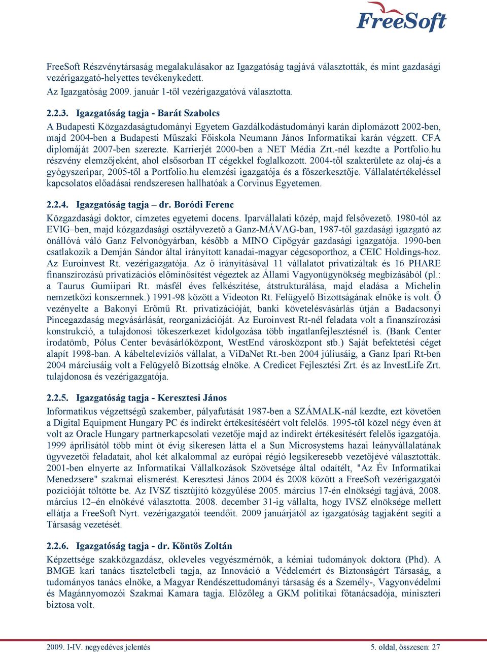 Igazgatóság tagja - Barát Szabolcs A Budapesti Közgazdaságtudományi Egyetem Gazdálkodástudományi karán diplomázott 2002-ben, majd 2004-ben a Budapesti Műszaki Főiskola Neumann János Informatikai