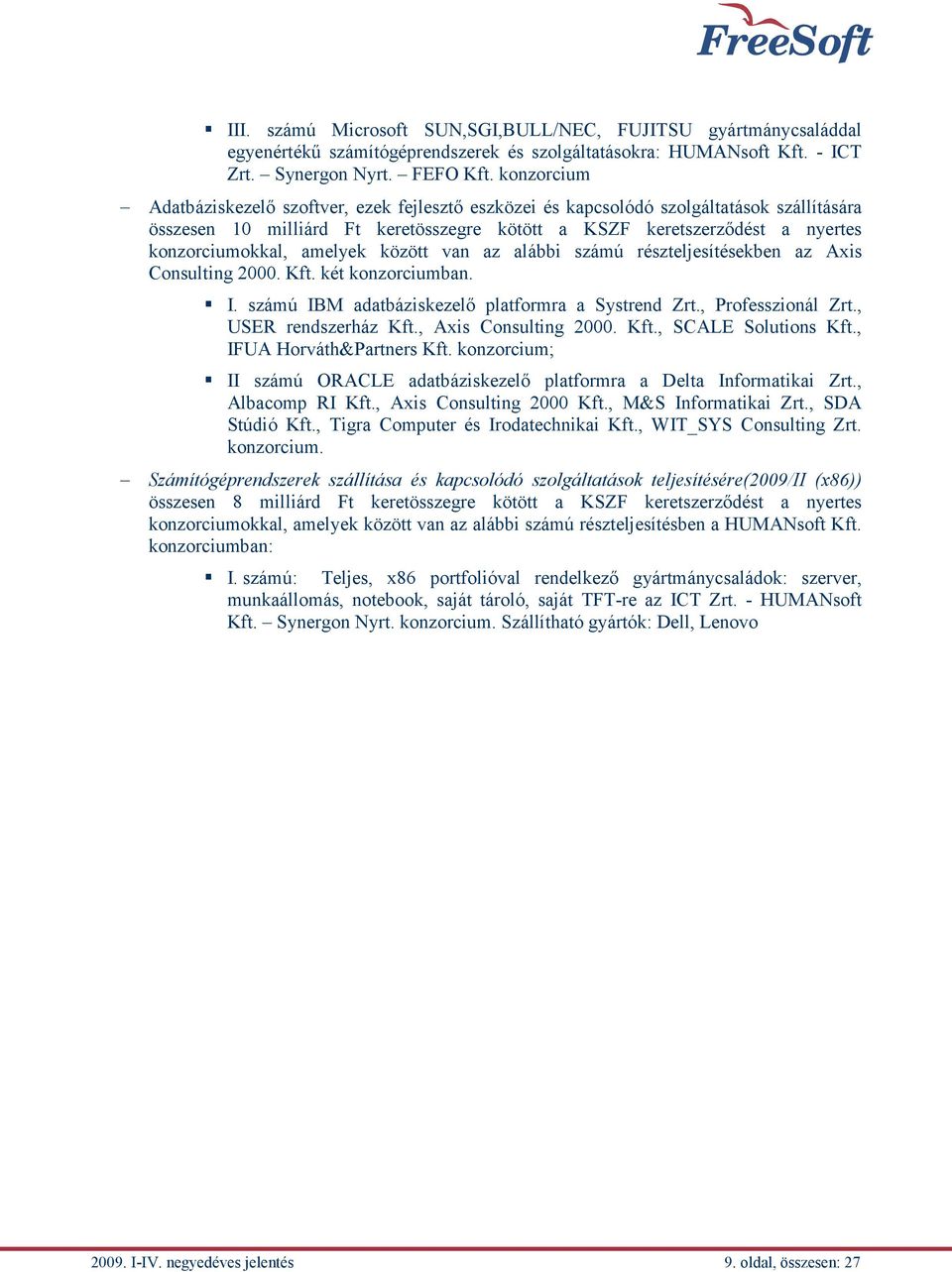 amelyek között van az alábbi számú részteljesítésekben az Axis Consulting 2000. Kft. két konzorciumban. I. számú IBM adatbáziskezelő platformra a Systrend Zrt., Professzionál Zrt.