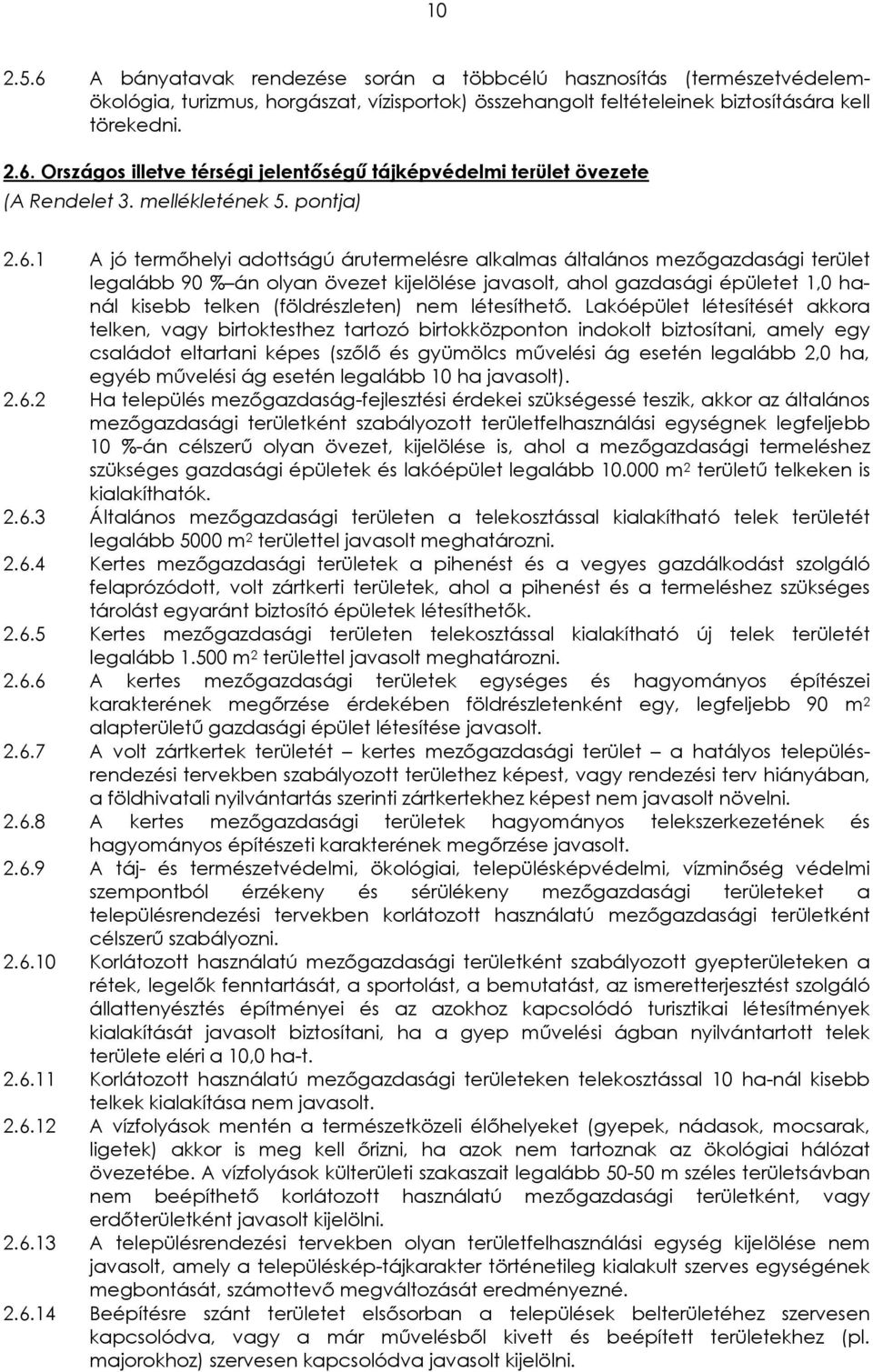 1 A jó termőhelyi adottságú árutermelésre alkalmas általános mezőgazdasági terület legalább 90 % án olyan övezet kijelölése javasolt, ahol gazdasági épületet 1,0 hanál kisebb telken (földrészleten)