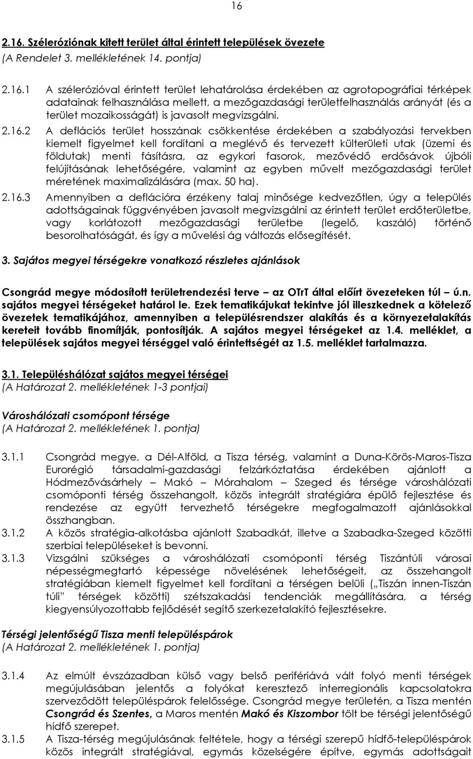 2 A deflációs terület hosszának csökkentése érdekében a szabályozási tervekben kiemelt figyelmet kell fordítani a meglévő és tervezett külterületi utak (üzemi és földutak) menti fásításra, az egykori