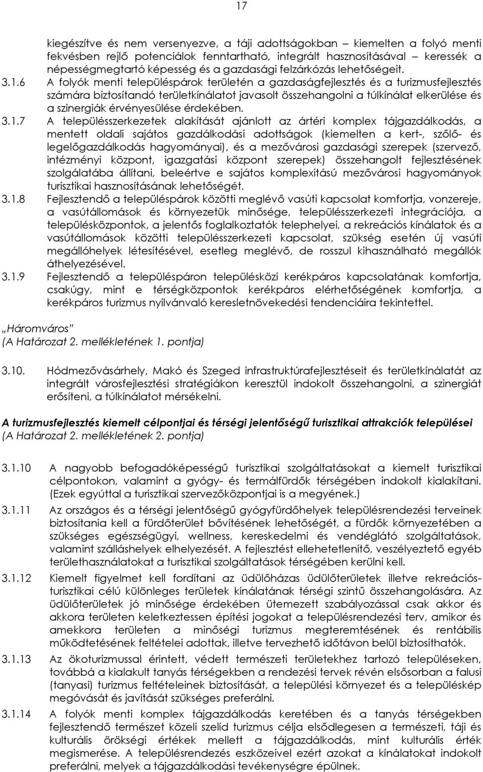 6 A folyók menti településpárok területén a gazdaságfejlesztés és a turizmusfejlesztés számára biztosítandó területkínálatot javasolt összehangolni a túlkínálat elkerülése és a szinergiák