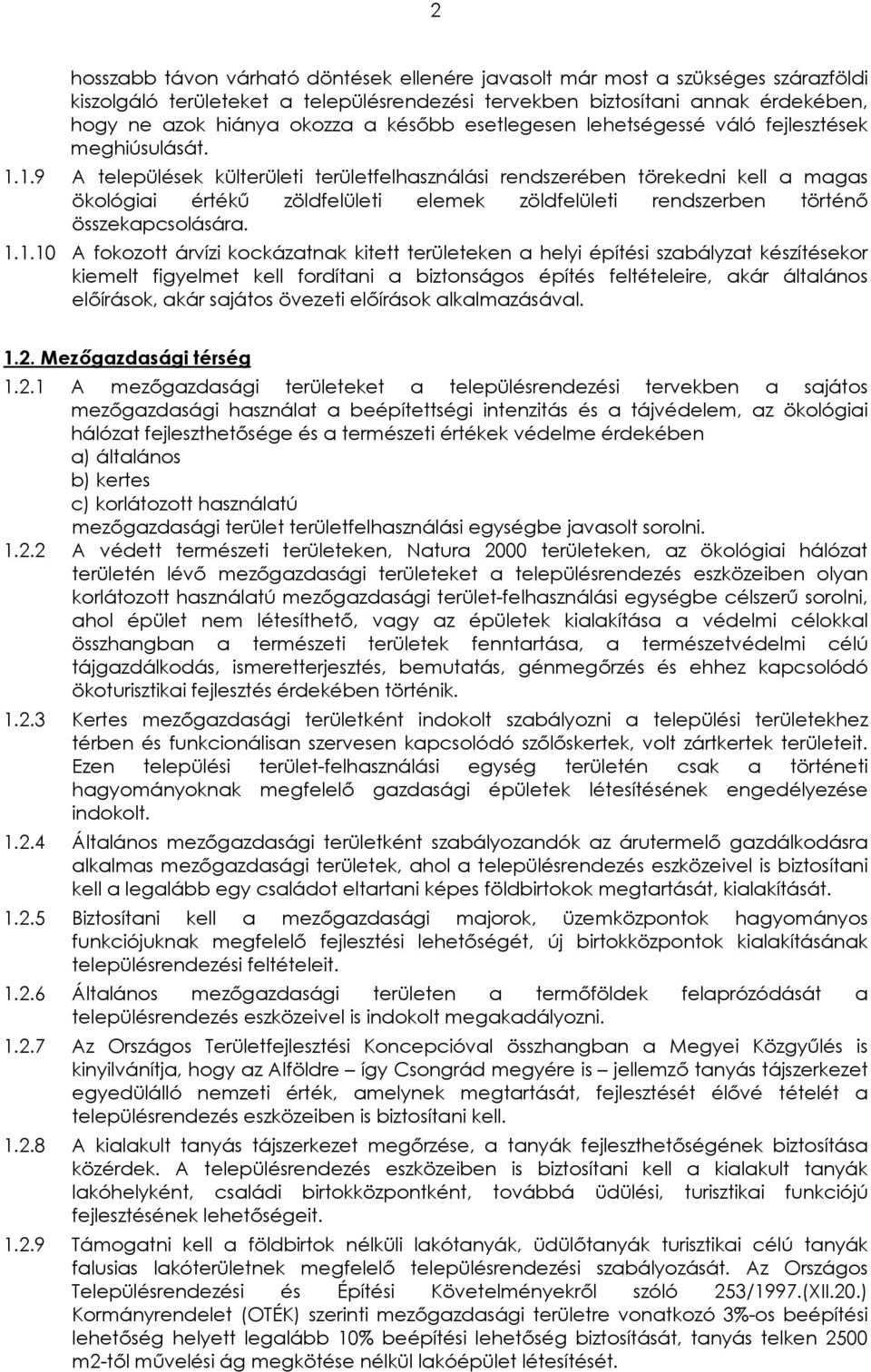 1.9 A települések külterületi területfelhasználási rendszerében törekedni kell a magas ökológiai értékű zöldfelületi elemek zöldfelületi rendszerben történő összekapcsolására. 1.1.10 A fokozott