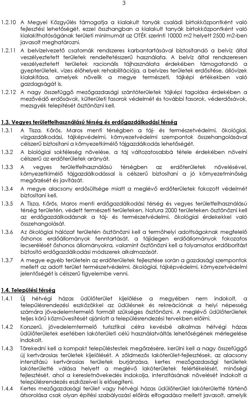 minimumát az OTÉK szerinti 10000 m2 helyett 2500 m2-ben javasolt meghatározni. 1.2.11 A belvízelvezető csatornák rendszeres karbantartásával biztosítandó a belvíz által veszélyeztetett területek rendeltetésszerű használata.