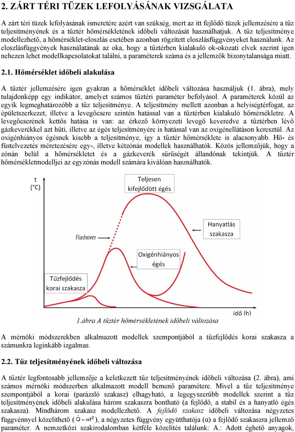 Az eloszlásfüggvények használatának az oka, hogy a tűztérben kialakuló ok-okozati elvek szerint igen nehezen lehet modellkapcsolatokat találni, a paraméterek száma és a jellemzők bizonytalansága