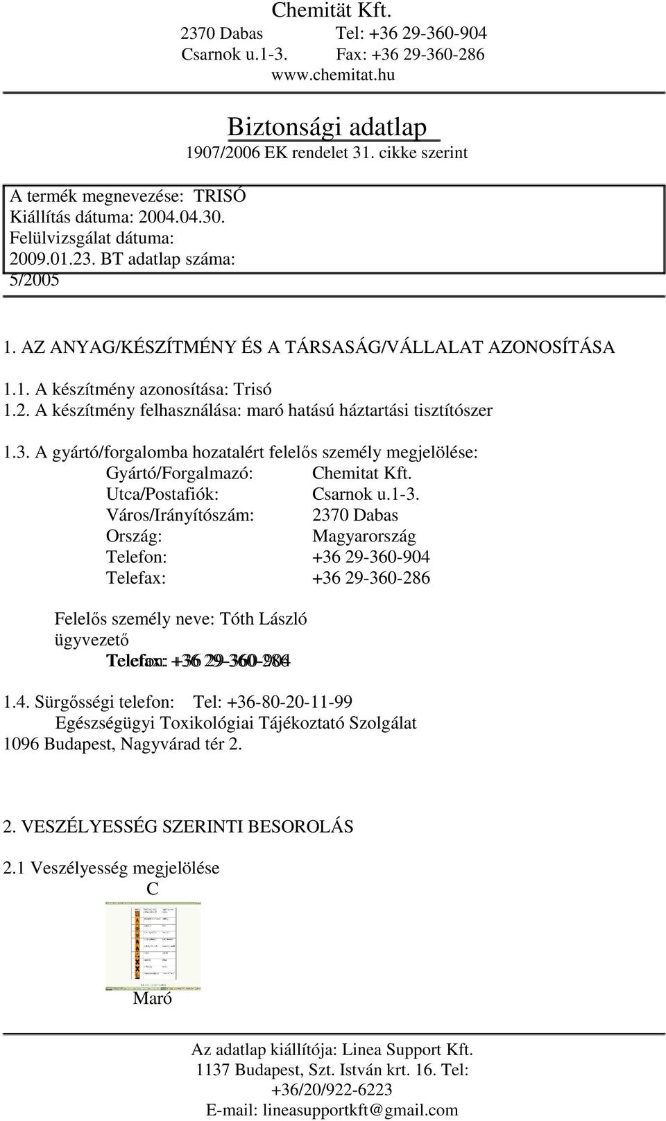 A gyártó/forgalomba hozatalért felelős személy megjelölése: Gyártó/Forgalmazó: Chemitat Kft. Utca/Postafiók: Csarnok u.1-3.