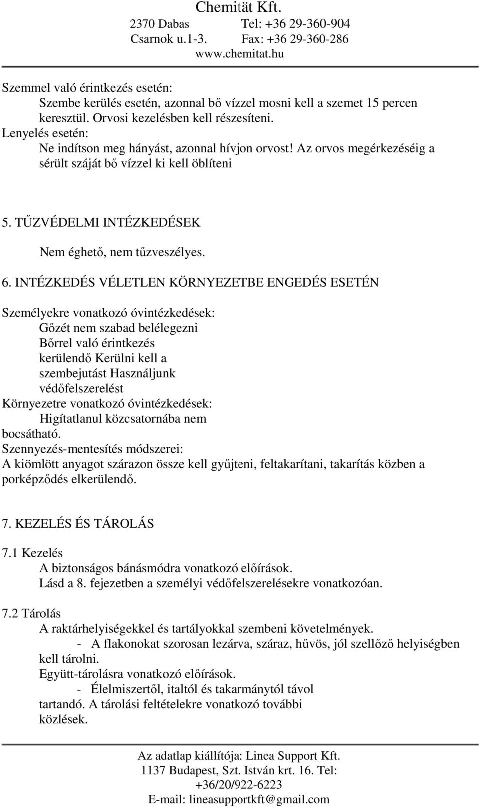 INTÉZKEDÉS VÉLETLEN KÖRNYEZETBE ENGEDÉS ESETÉN Személyekre vonatkozó óvintézkedések: Gőzét nem szabad belélegezni Bőrrel való érintkezés kerülendő Kerülni kell a szembejutást Használjunk