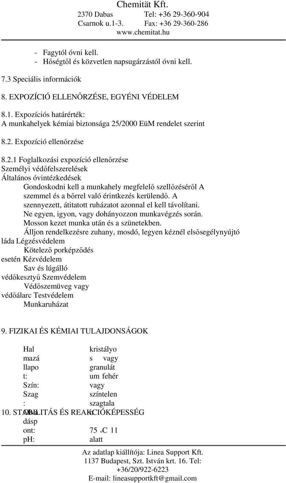 /2000 EüM rendelet szerint 8.2. Expozíció ellenőrzése 8.2.1 Foglalkozási expozíció ellenőrzése Személyi védőfelszerelések Általános óvintézkedések Gondoskodni kell a munkahely megfelelő szellőzéséről A szemmel és a bőrrel való érintkezés kerülendő.