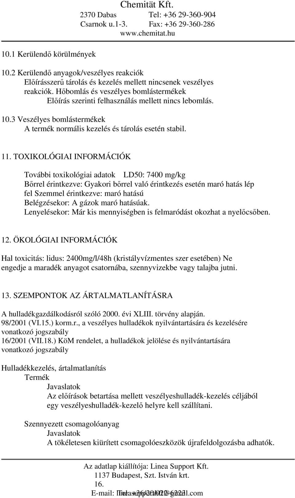 TOXIKOLÓGIAI INFORMÁCIÓK További toxikológiai adatok LD50: 7400 mg/kg Bőrrel érintkezve: Gyakori bőrrel való érintkezés esetén maró hatás lép fel Szemmel érintkezve: maró hatású Belégzésekor: A gázok