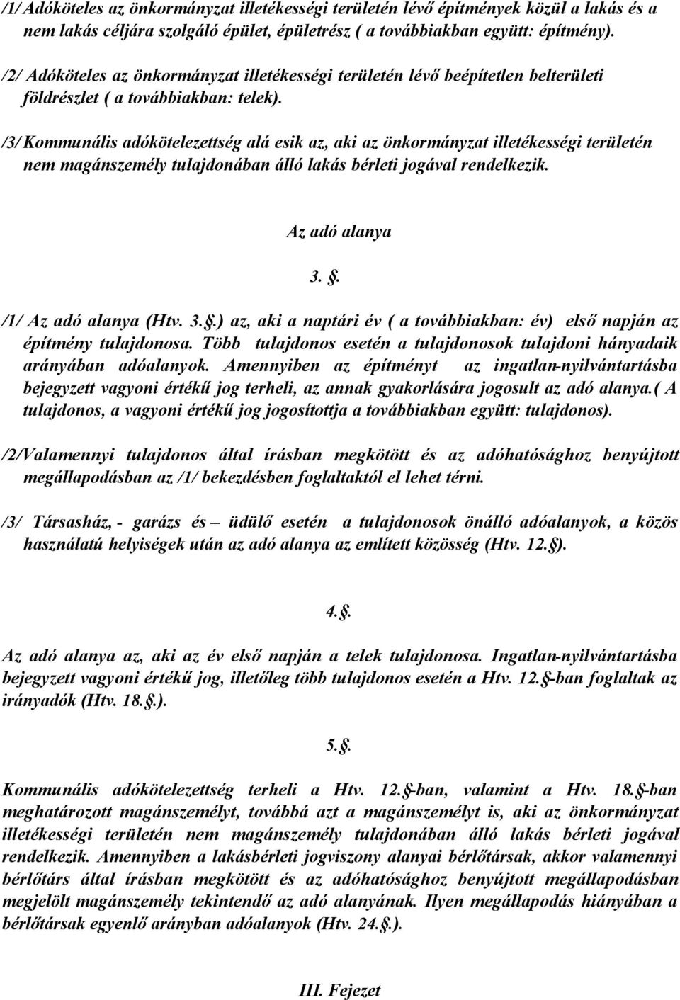/3/ Kommunális adókötelezettség alá esik az, aki az önkormányzat illetékességi területén nem magánszemély tulajdonában álló lakás bérleti jogával rendelkezik. Az adó alanya 3.. /1/ Az adó alanya (Htv.