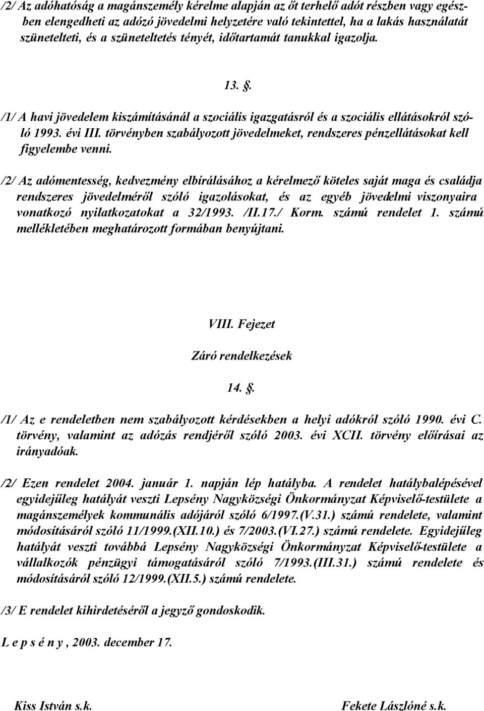 törvényben szabályozott jövedelmeket, rendszeres pénzellátásokat kell figyelembe venni.