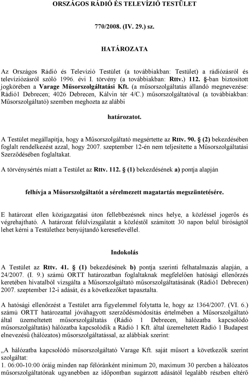 ) műsorszolgáltatóval (a továbbiakban: Műsorszolgáltató) szemben meghozta az alábbi határozatot. A Testület megállapítja, hogy a Műsorszolgáltató megsértette az Rttv. 90.