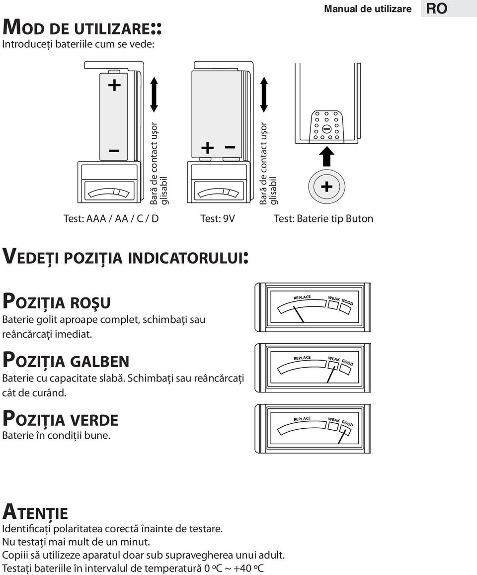 Poziţia galben Baterie cu capacitate slabă. Schimbaţi sau reâncărcaţi cât de curând. Poziţia verde Baterie în condiţii bune.