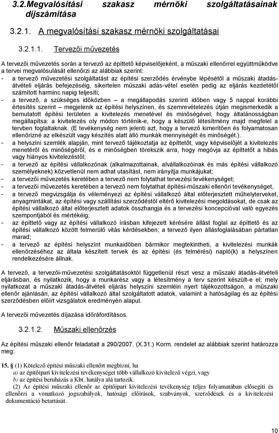 1. Tervezői művezetés A tervezői művezetés során a tervező az építtető képviselőjeként, a műszaki ellenőrrel együttműködve a tervei megvalósulását ellenőrzi az alábbiak szerint: - a tervező